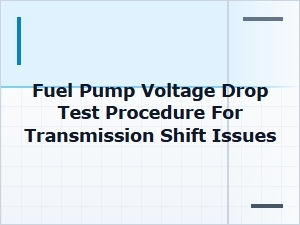 Fuel Pump Voltage Drop Test for Transmission Shift Issues