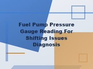 Diagnose Shifting Issues by Testing Fuel Pump Pressure