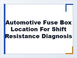 Checking Fuse Box Links to Shift Resistance Issues