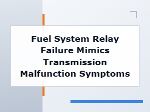 Fuel System Relay Failure Mimics Transmission Issues