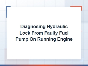 Diagnosing Hydraulic Lock From a Faulty Fuel Pump